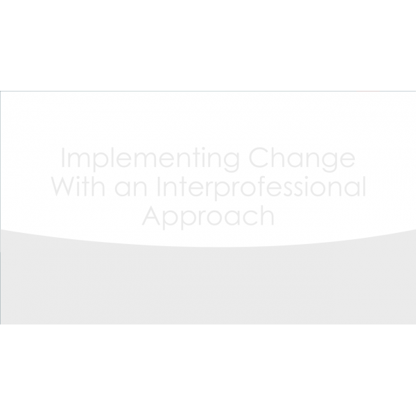 NUR 514 Week 3 Assignment, Implementing Change with an Interprofessional Approach 1