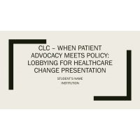 NUR 514 Week 5 CLC Assignment, When Patient Advocacy Meets Policy - Lobbying for Healthcare Change Presentation NUR 514 Week 5 CLC Assignment, When Patient Advocacy Meets Policy - Lobbying for Healthcare Change Presentation