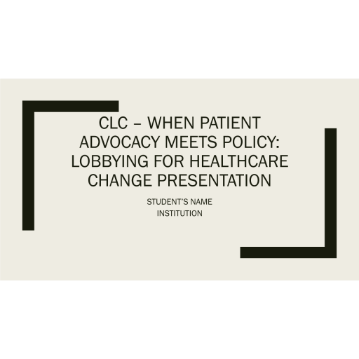 NUR 514 Week 5 CLC Assignment, When Patient Advocacy Meets Policy - Lobbying for Healthcare Change Presentation