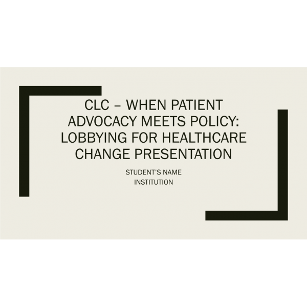 NUR 514 Week 5 CLC Assignment, When Patient Advocacy Meets Policy - Lobbying for Healthcare Change Presentation