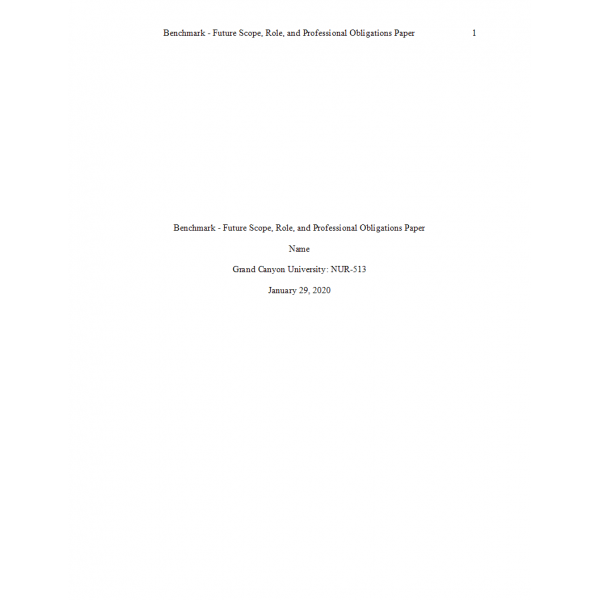 NUR 513 Topic 8 Benchmark Assignment 1, Future Scope, Role and Professional Obligations Paper NUR 513 Topic 8 Benchmark Assignment 1, Future Scope, Role and Professional Obligations Paper