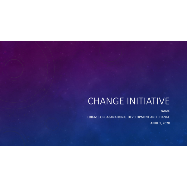 LDR 615 Topic 4 Assignment, Change Initiative - Develop a Change Model LDR 615 Topic 4 Assignment, Change Initiative - Develop a Change Model