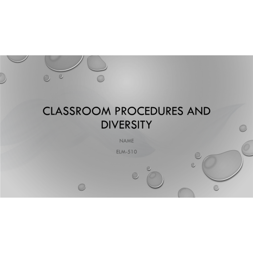 ELM 510 Week 4 Classroom Procedures and Diversity Presentation
