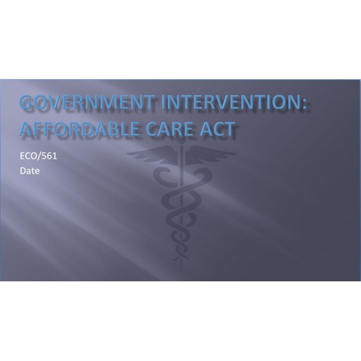 ECO 561 Week 2 Assignment, Government Intervention - Affordable Care Act